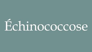 How to Pronounce Échinococcose Echinococcosis Correctly in French [upl. by Fairbanks615]