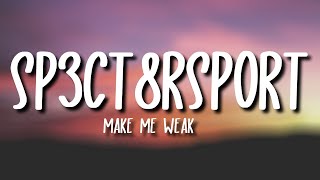 SP3CT8RSPORT  Make Me Weak Lyrics [upl. by Frymire]