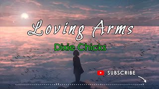 LOVING ARMS – DIXIE CHICKS Lyrics [upl. by Jobey]