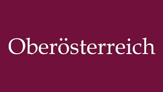 How to Pronounce Oberösterreich Upper Austria Correctly in German [upl. by Auhsot]