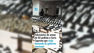 Fabricantes de armas de EU pedirán a Corte Suprema que ataje demanda de gobierno mexicano [upl. by Laro257]