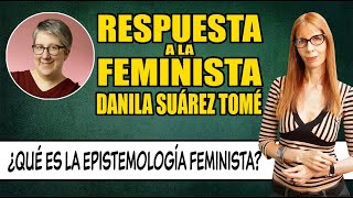 RESPUESTA a la FEMINISTA Danila Suárez Tomé Epistemologia feminista [upl. by Harak]