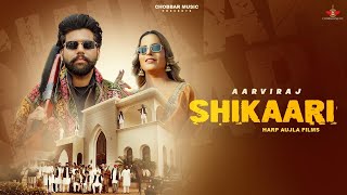 Shikaari Official Music Video  Aarviraj  Sargi Maan  Chobbar Music Latest Punjabi Song 2024 [upl. by Eatton]