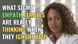 What Sigma Empath Females Are Really Thinking When They Ignore You  Sigma  Healing  EmpathsRefuge [upl. by Stoffel]