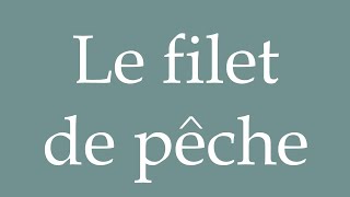 How to Pronounce Le filet de pêche The fishing net Correctly in French [upl. by Wendall]