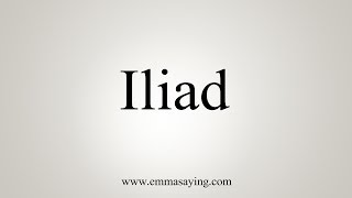 How To Pronounce Iliad [upl. by Maribelle]