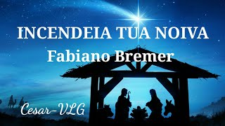 INCENDEIA TUA NOIVA  Fabiano Bremer  LETRA [upl. by Aisitel]