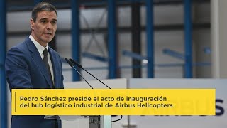 Pedro Sánchez preside el acto de inauguración del hub logístico industrial de Airbus Helicopters [upl. by Henka216]