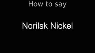 How to Pronounce correctly Norilsk Nickel [upl. by Haonam]