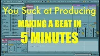 You Suck at Producing How to Make a Beat in 5 Minutes [upl. by Cybil]