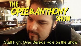 Opie amp Anthony Staff Fight Over Dereks Role on the Show 092608 [upl. by Aenit]