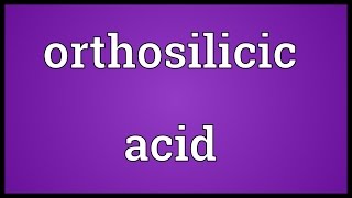 Orthosilicic acid Meaning [upl. by Repmek]