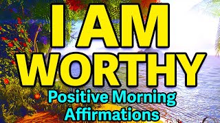 I Am Worthy Affirmations  Positive Morning Affirmations  Gratitude Abundance And Prosperity [upl. by Neetsirhc609]