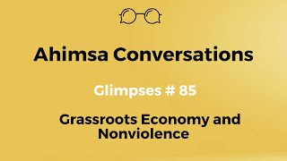 Ahimsa Conversations Glimpses  85 Grassroots Economy and Nonviolence [upl. by Labinnah]