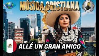 ALLÉ UN GRAN AMIGO RANCHERA CRISTIANA ALABANZA QUE TRANSMITE SEGURIDAD Y CONFIANZA [upl. by Lleunamme]