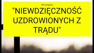 Ewangelia  20241113 Łk 17 1119 quotNiewdzięczność uzdrowionych z trąduquot [upl. by Moor]