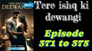 Tere Ishq Ki Deewangi ❤️ Episode 371 To 375  Hot Hindi Story  Tere Ishq Ki Deewangi ❤️ [upl. by Helbona]