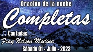 🌙 Completas CANTADAS 🎵 Sábado 01 Julio 2023  Fray Nelson [upl. by Audun]