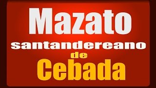 MAZATO DE CEBADA  santandereano [upl. by Anifad]