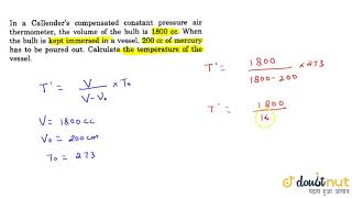 In a callenders compensated constant pressure air thermometer the bolume of the bulb is 1800 cc [upl. by Zannini861]