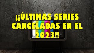 ¡¡ÚLTIMAS SERIES CANCELADAS EN EL 2023 [upl. by Cohbath]