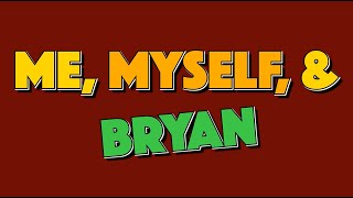 Me Myself amp Bryan [upl. by Verlie310]