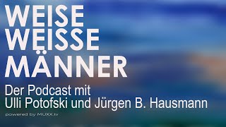 WEISE WEISSE MÄNNER • Der Podcast mit Ulli Potofski und Jürgen B Hausmann • Folge 01 [upl. by Stanzel]