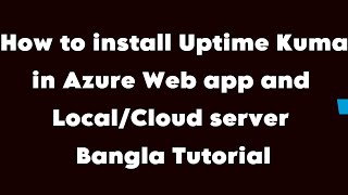 How to install Uptime Kuma in Azure Web app and LocalCloud server  Bangla tutorial [upl. by Nywroc572]