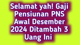 Selamat yah Gaji Pensiunan PNS Awal Desember 2024 Ditambah 3 Uang Ini [upl. by Ahsieka]