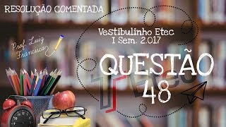 Questão 48  Vestibulinho Etec  1° Semestre  2017 [upl. by Aizitel57]