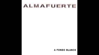 ALMAFUERTE 04  A vos amigo A Fondo Blanco 1999 [upl. by Nisay601]