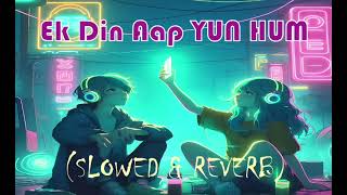 Ek din Aap Yun Hum ko  slowed amp reverb ❤️‍🩹✨ most hearts touching songs [upl. by Oiramd]