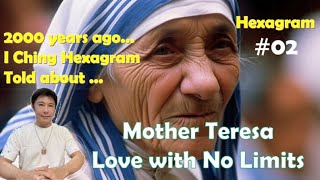 I Ching Hexagram No 2 Told that Mother Teresa Love with No Limits Unconditional Love to the Poor [upl. by Kling]