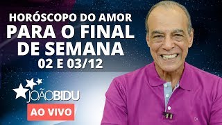 AO VIVO Horóscopo do amor para o fim de semana 2 e 3 de Dezembro  João Bidu [upl. by Nidnal]