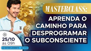 Masterclass Aprenda o caminho para desprogramar o subconsciente [upl. by Congdon]