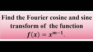 Find the Fourier cosine and sine transform of the function fxxm1 [upl. by Fital870]