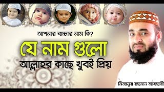 আল্লাহ কাছে যে নাম গুলো খুবই প্রিয়। যে নামগুলো আজ রাখে না । Mizanur rahman azhari [upl. by Ereveniug]