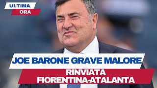 ULTIMA ORA JOE BARONE ACCUSA GRAVE MALORE TRASPORTATO DURGENZA RINVIATA FIORENTINAATALANTA [upl. by Maloy874]