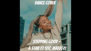 DANCE COVER STEPPING GOOD  A STAR FT SHO MADJOZI [upl. by Dori]