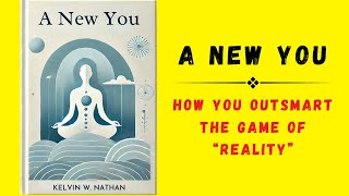 A New You How You OUTSMART The Game of “Reality” Audiobook [upl. by Atteuqaj]