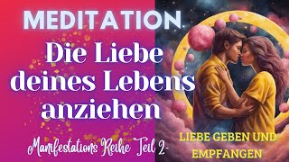 LIEBE EMPFANGEN UND GEBEN 💕  MEDITATION Liebe anziehen  ManifestationsReihe Teil 2 [upl. by Lukasz762]