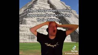 Aztecs when nothing happens after sacrificing a child [upl. by Nnaaihtnyc310]