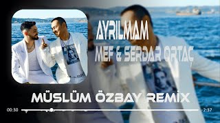 MEF amp Serdar Ortaç  Ayrılmam Hadi Kov Beni Yüreğinden  Müslüm Özbay Remix  Ayrılmam [upl. by Idna]