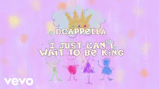 DCappella  I Just Cant Wait to Be King Official Lyric Video [upl. by Bonneau]