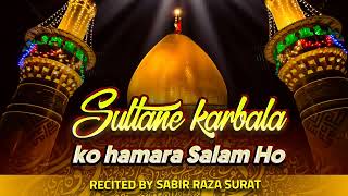 Sultane Karbala Ko Hamara Salam Ho  New Kalam  Sabir Raza Surat [upl. by Aran733]