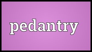 Pedantry Meaning [upl. by Darren]