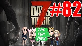 The FGN Crew Plays 7 Days to Die 82  Red Mesa Restricted [upl. by Azile74]