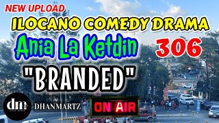 ILOCANO COMEDY DRAMA  BRANDED  ANIA LA KETDIN 306  NEW UPLOAD [upl. by Eugenie]