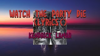 Kendrick Lamar  Watch The Party Die Lyrics [upl. by Hayyikaz]