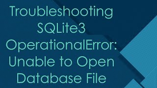 Troubleshooting SQLite3 OperationalError Unable to Open Database File [upl. by Henigman]